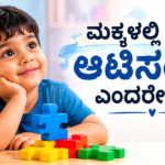 “ಮಕ್ಕಳಲ್ಲಿ ಆಟಿಸಂ” ನನ್ನ ಮಗು ಯಾಕೆ ಬೇರೆ ಮಕ್ಕಳ ಹಾಗೆ ಇಲ್ಲಾ?